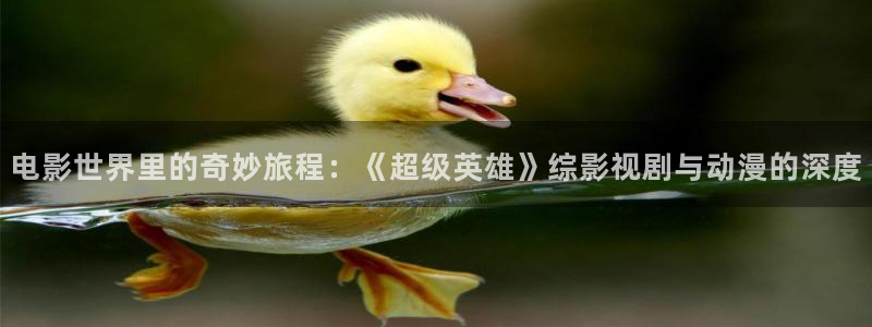 国产宅男视频：电影世界里的奇妙旅程：《超级英雄》综影视剧与动漫的深度